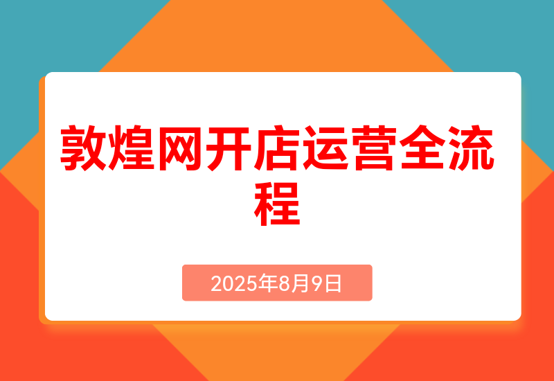 敦煌网开店运营全流.程:平台规则解析、店铺注册认证、卖家后台功能详解等
