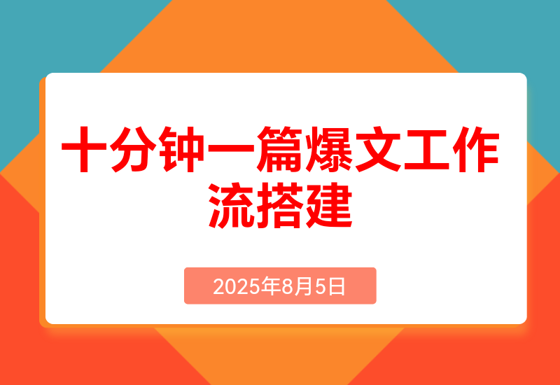 10分钟生成一篇爆款文章， 普通人也能学会的AI Agent 工作流搭建教程
